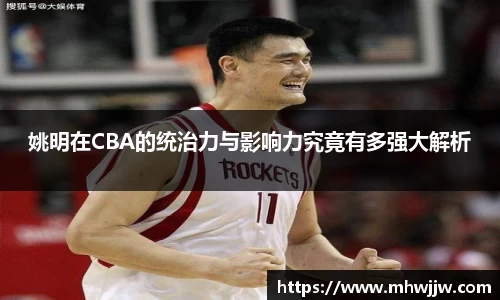 姚明在CBA的统治力与影响力究竟有多强大解析