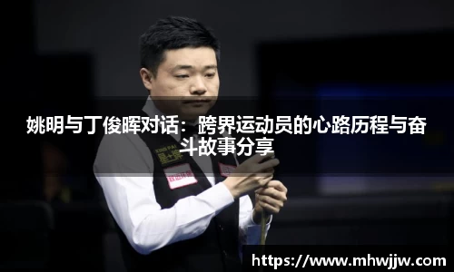 姚明与丁俊晖对话：跨界运动员的心路历程与奋斗故事分享